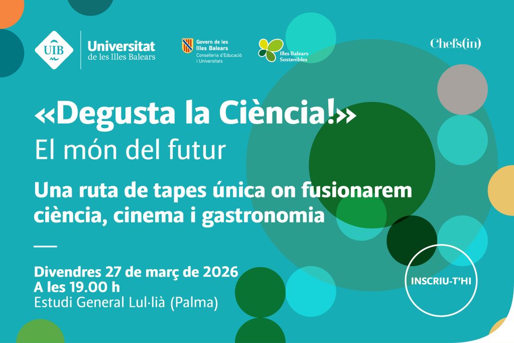 Una activitat de la UIB, en col·laboració amb Chefs(in).
Una ruta de tapes gourmet única: gastronomia, divulgació i cinema
Amb l’eix temàtic de El Món del Futur, vuit científics de la UIB oferiran vuit xerrades breus de cinc minuts basades en una pel·lícula. Cada intervenció anirà acompanyada de la projecció d’una seqüència, que inspirarà un dels vuit plats que formaran la ruta de tapes gourmet, generant una experiència sensorial i intel·lectual única per al públic assistent.

27 de març de 2026, 19h. Estudi General Lul·lià - MALLORCA.

Pel tal de garantir l'ordre correcte i la fluidesa sense embossos de l'experiència, les entrades es venen per grups. Els grups només afecten a l'ordre de les xerrades i dels plats. Tots els grups disfrutaran del mateix número de plats i de xerrades. En cap cas, la compra en un o un altre grup suposarà una experiència de menor qualitat.