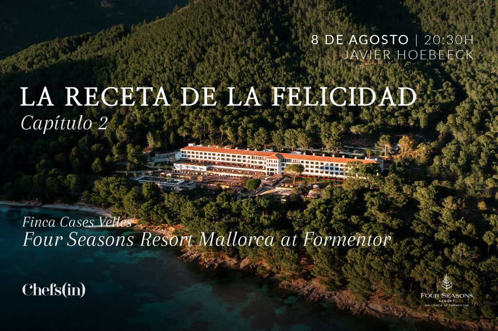 El evento Chefs(in) donde el chef elige una temática y da rienda suelta a su imaginación. En este caso, Javier Hoebeeck nos mostrará su receta de la felicidad.

8 de agosto de 2026, 20:30h, en FOUR SEASONS RESORT MALLORCA AT FORMENTOR
¿QUIERES UN VALE REGALO?
¿Una ocasión especial? Si quieres regalar este evento, rellena el formulario que aparece aquí abajo y te enviaremos un vale regalo listo para que puedas imprimir y enviar a quien tú quieras.